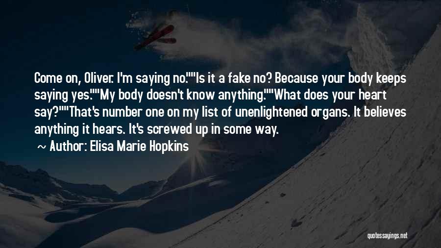 Elisa Marie Hopkins Quotes: Come On, Oliver. I'm Saying No.is It A Fake No? Because Your Body Keeps Saying Yes.my Body Doesn't Know Anything.what