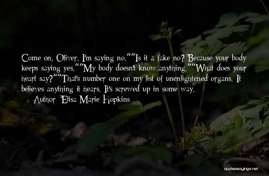 Elisa Marie Hopkins Quotes: Come On, Oliver. I'm Saying No.is It A Fake No? Because Your Body Keeps Saying Yes.my Body Doesn't Know Anything.what