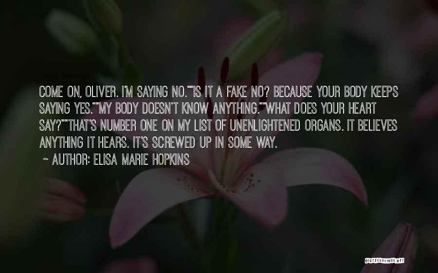 Elisa Marie Hopkins Quotes: Come On, Oliver. I'm Saying No.is It A Fake No? Because Your Body Keeps Saying Yes.my Body Doesn't Know Anything.what