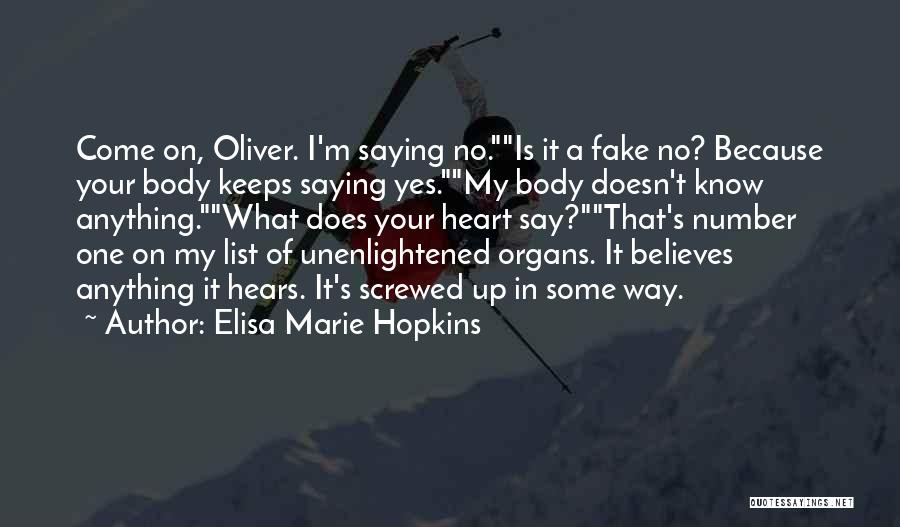 Elisa Marie Hopkins Quotes: Come On, Oliver. I'm Saying No.is It A Fake No? Because Your Body Keeps Saying Yes.my Body Doesn't Know Anything.what