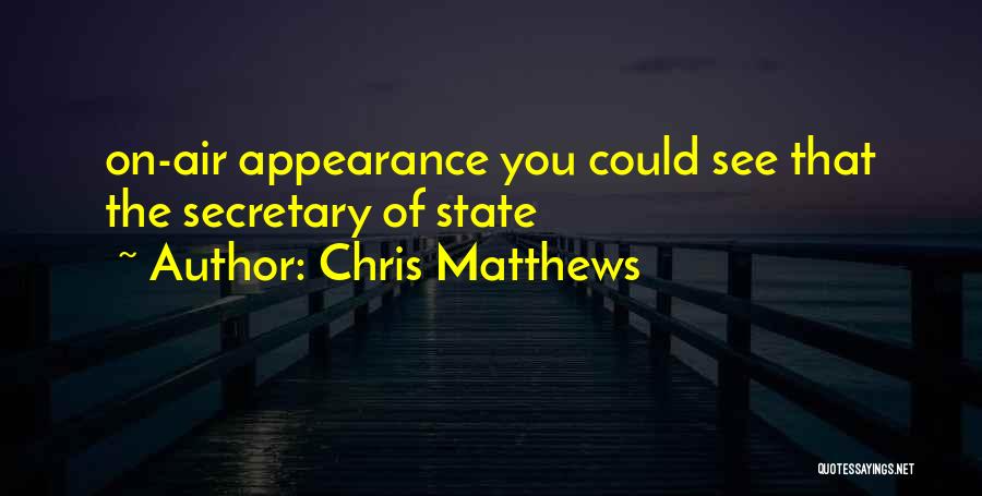 Chris Matthews Quotes: On-air Appearance You Could See That The Secretary Of State