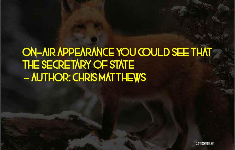 Chris Matthews Quotes: On-air Appearance You Could See That The Secretary Of State
