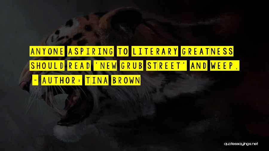 Tina Brown Quotes: Anyone Aspiring To Literary Greatness Should Read 'new Grub Street' And Weep.