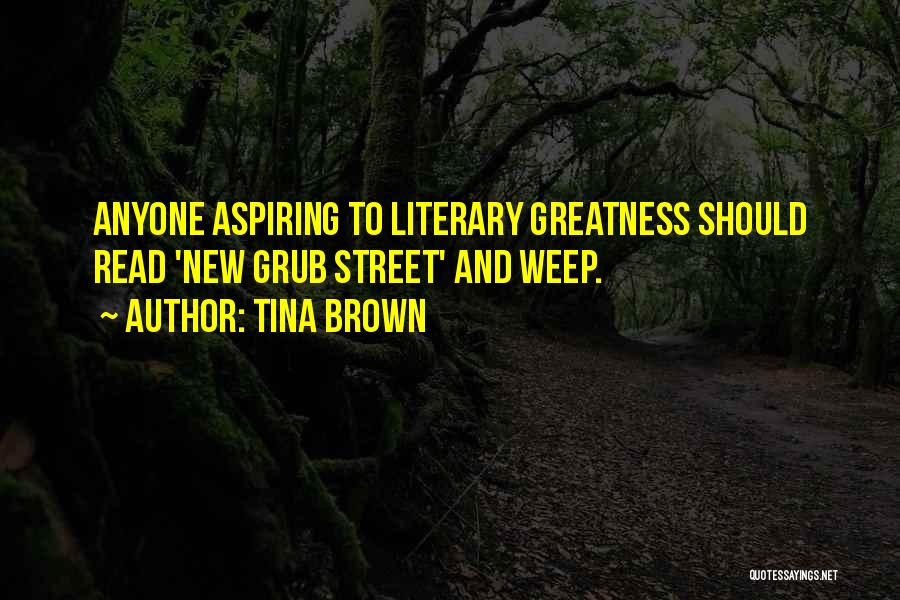 Tina Brown Quotes: Anyone Aspiring To Literary Greatness Should Read 'new Grub Street' And Weep.