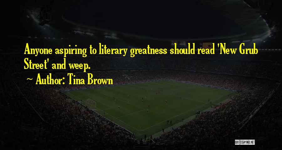 Tina Brown Quotes: Anyone Aspiring To Literary Greatness Should Read 'new Grub Street' And Weep.