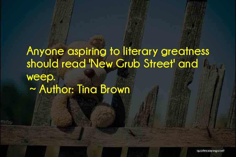Tina Brown Quotes: Anyone Aspiring To Literary Greatness Should Read 'new Grub Street' And Weep.