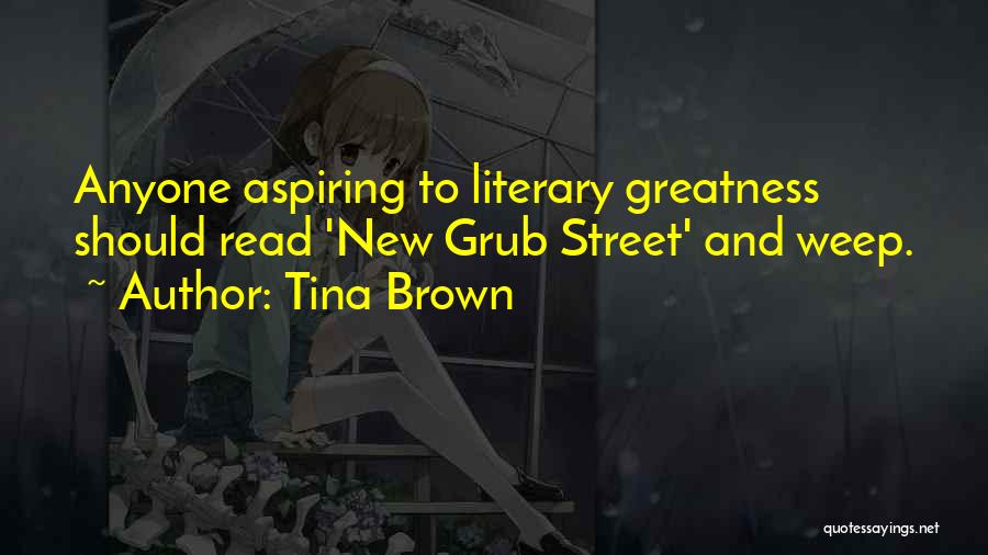 Tina Brown Quotes: Anyone Aspiring To Literary Greatness Should Read 'new Grub Street' And Weep.