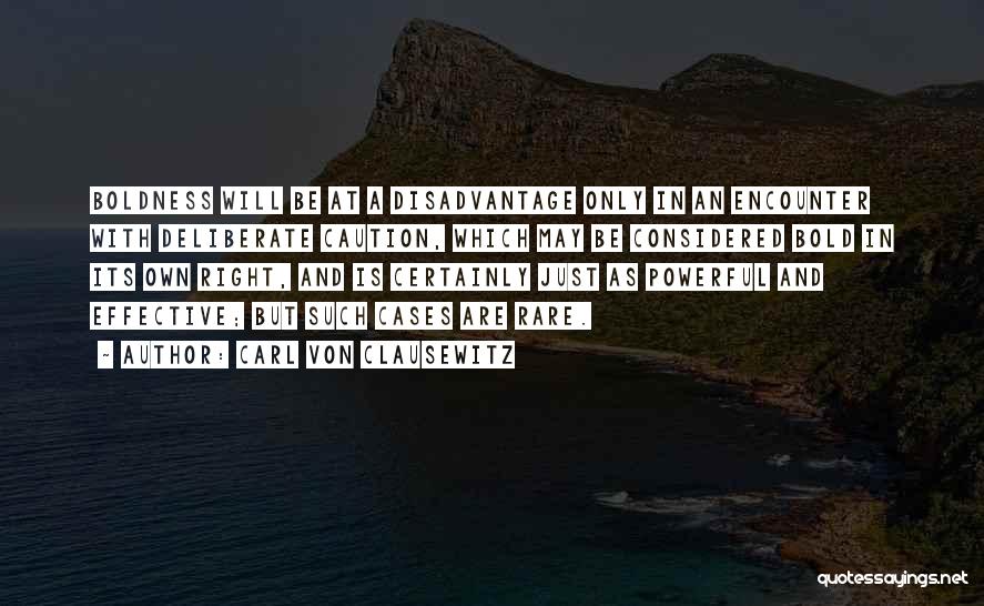 Carl Von Clausewitz Quotes: Boldness Will Be At A Disadvantage Only In An Encounter With Deliberate Caution, Which May Be Considered Bold In Its