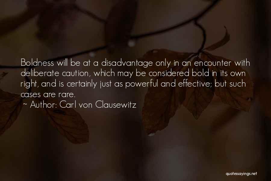 Carl Von Clausewitz Quotes: Boldness Will Be At A Disadvantage Only In An Encounter With Deliberate Caution, Which May Be Considered Bold In Its