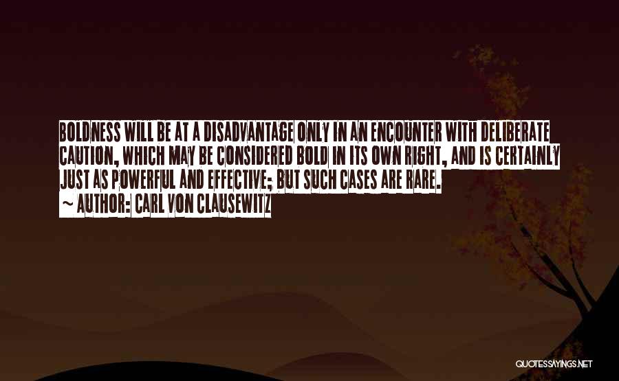 Carl Von Clausewitz Quotes: Boldness Will Be At A Disadvantage Only In An Encounter With Deliberate Caution, Which May Be Considered Bold In Its