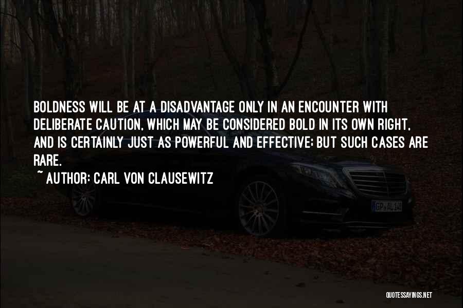 Carl Von Clausewitz Quotes: Boldness Will Be At A Disadvantage Only In An Encounter With Deliberate Caution, Which May Be Considered Bold In Its