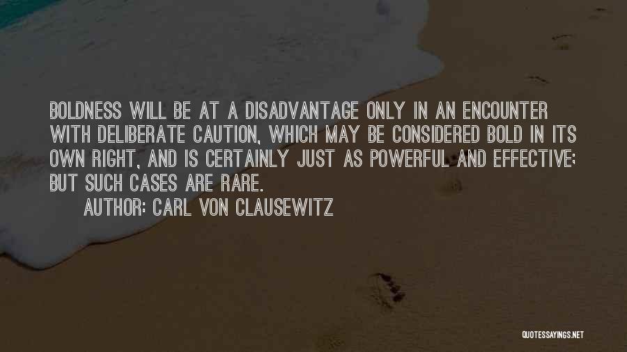 Carl Von Clausewitz Quotes: Boldness Will Be At A Disadvantage Only In An Encounter With Deliberate Caution, Which May Be Considered Bold In Its