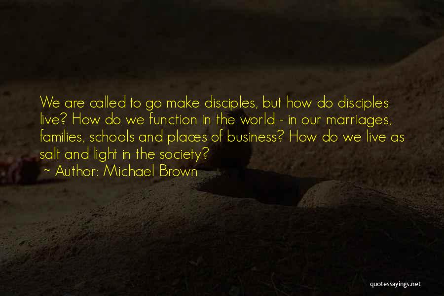 Michael Brown Quotes: We Are Called To Go Make Disciples, But How Do Disciples Live? How Do We Function In The World -