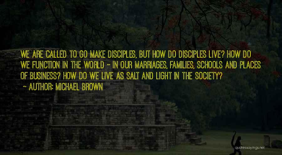 Michael Brown Quotes: We Are Called To Go Make Disciples, But How Do Disciples Live? How Do We Function In The World -