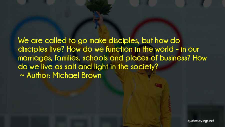 Michael Brown Quotes: We Are Called To Go Make Disciples, But How Do Disciples Live? How Do We Function In The World -