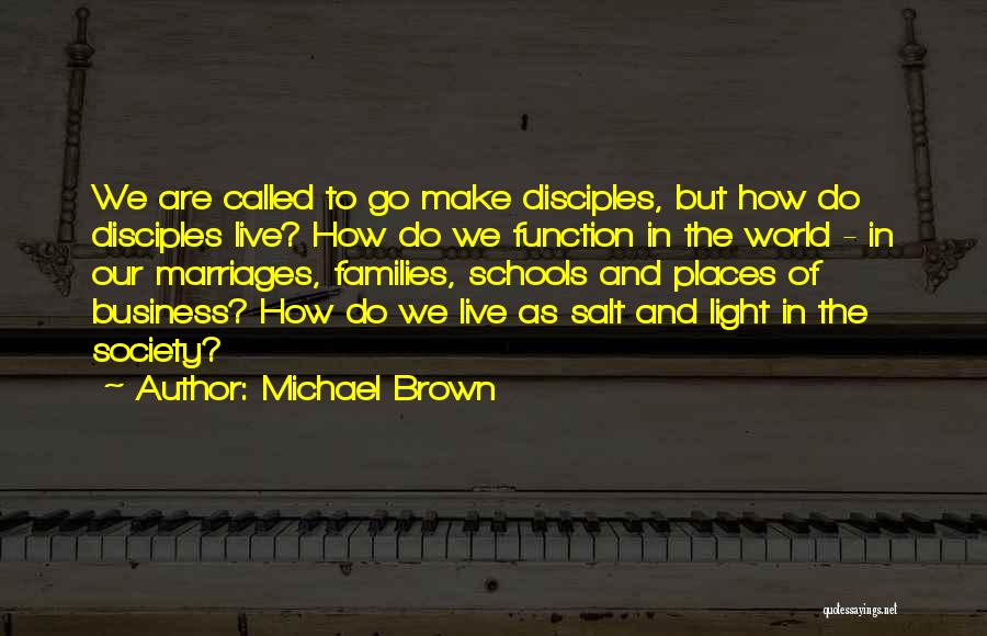 Michael Brown Quotes: We Are Called To Go Make Disciples, But How Do Disciples Live? How Do We Function In The World -