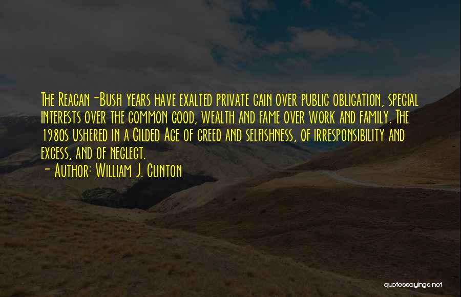 William J. Clinton Quotes: The Reagan-bush Years Have Exalted Private Gain Over Public Obligation, Special Interests Over The Common Good, Wealth And Fame Over