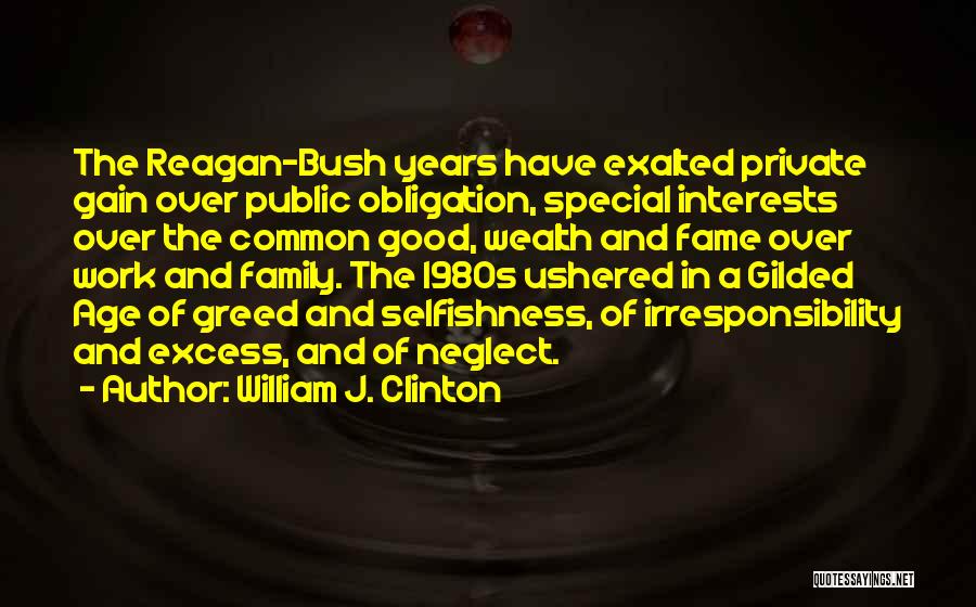 William J. Clinton Quotes: The Reagan-bush Years Have Exalted Private Gain Over Public Obligation, Special Interests Over The Common Good, Wealth And Fame Over