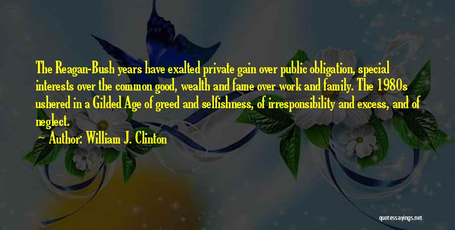 William J. Clinton Quotes: The Reagan-bush Years Have Exalted Private Gain Over Public Obligation, Special Interests Over The Common Good, Wealth And Fame Over