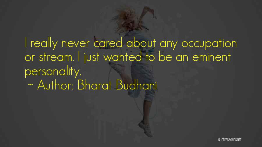 Bharat Budhani Quotes: I Really Never Cared About Any Occupation Or Stream. I Just Wanted To Be An Eminent Personality.