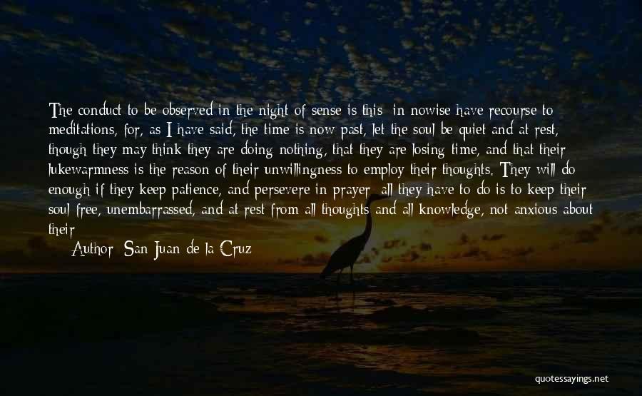 San Juan De La Cruz Quotes: The Conduct To Be Observed In The Night Of Sense Is This: In Nowise Have Recourse To Meditations, For, As