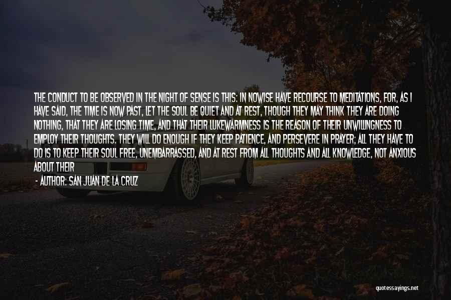 San Juan De La Cruz Quotes: The Conduct To Be Observed In The Night Of Sense Is This: In Nowise Have Recourse To Meditations, For, As