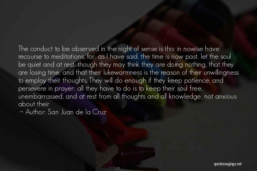 San Juan De La Cruz Quotes: The Conduct To Be Observed In The Night Of Sense Is This: In Nowise Have Recourse To Meditations, For, As