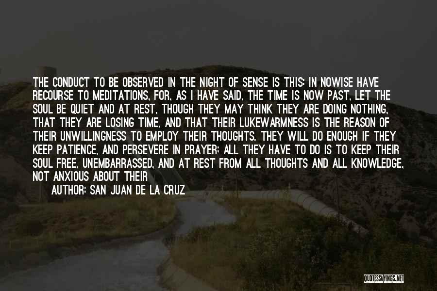 San Juan De La Cruz Quotes: The Conduct To Be Observed In The Night Of Sense Is This: In Nowise Have Recourse To Meditations, For, As