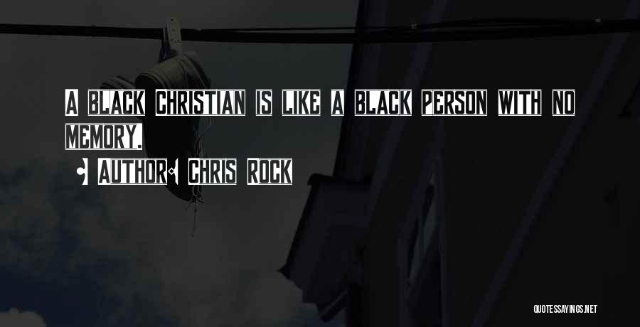 Chris Rock Quotes: A Black Christian Is Like A Black Person With No Memory.