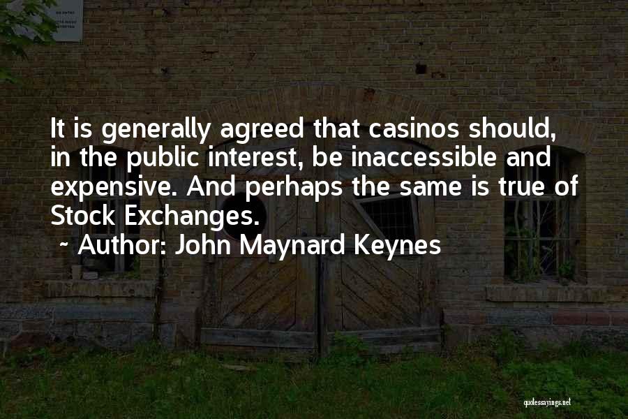 John Maynard Keynes Quotes: It Is Generally Agreed That Casinos Should, In The Public Interest, Be Inaccessible And Expensive. And Perhaps The Same Is