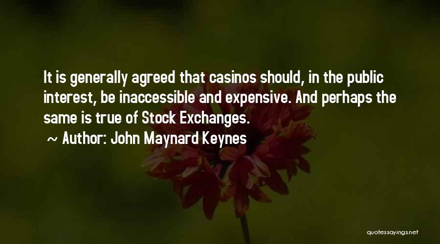 John Maynard Keynes Quotes: It Is Generally Agreed That Casinos Should, In The Public Interest, Be Inaccessible And Expensive. And Perhaps The Same Is
