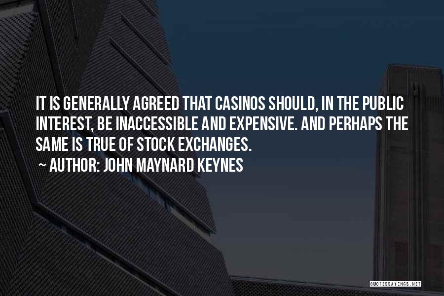 John Maynard Keynes Quotes: It Is Generally Agreed That Casinos Should, In The Public Interest, Be Inaccessible And Expensive. And Perhaps The Same Is