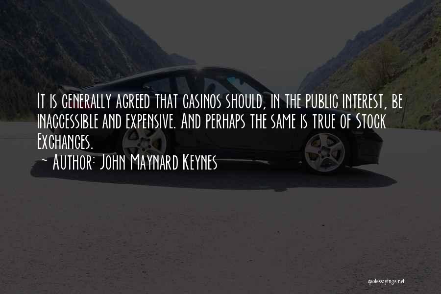 John Maynard Keynes Quotes: It Is Generally Agreed That Casinos Should, In The Public Interest, Be Inaccessible And Expensive. And Perhaps The Same Is