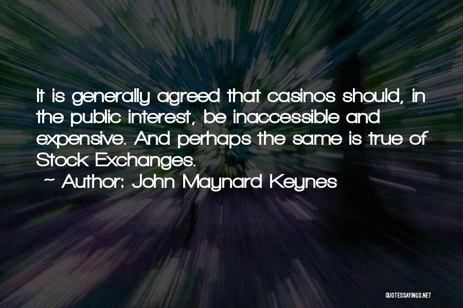 John Maynard Keynes Quotes: It Is Generally Agreed That Casinos Should, In The Public Interest, Be Inaccessible And Expensive. And Perhaps The Same Is