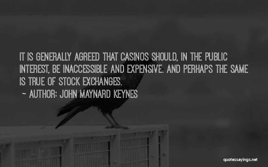 John Maynard Keynes Quotes: It Is Generally Agreed That Casinos Should, In The Public Interest, Be Inaccessible And Expensive. And Perhaps The Same Is