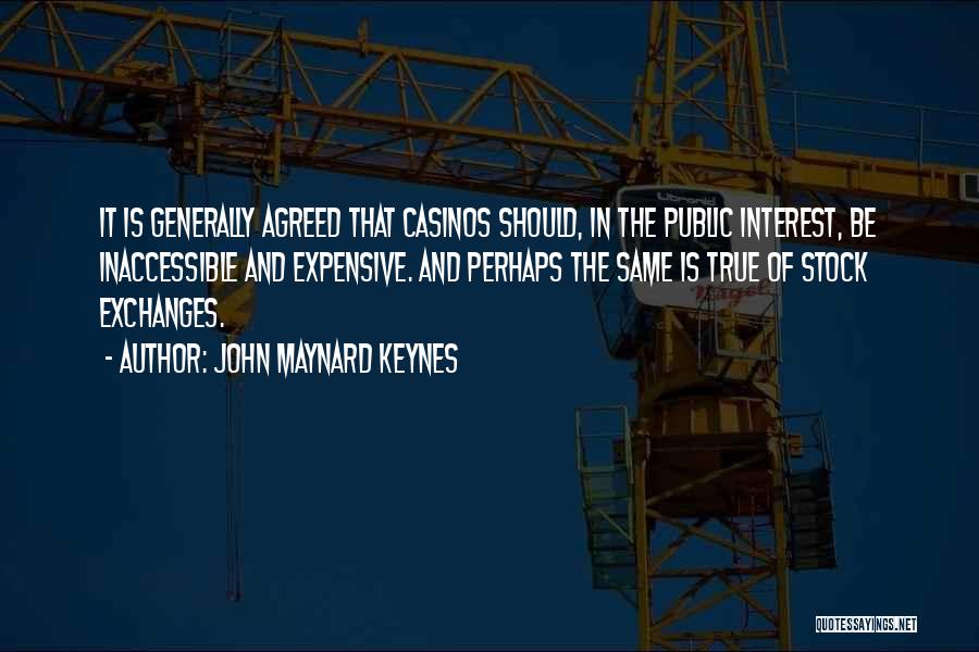 John Maynard Keynes Quotes: It Is Generally Agreed That Casinos Should, In The Public Interest, Be Inaccessible And Expensive. And Perhaps The Same Is