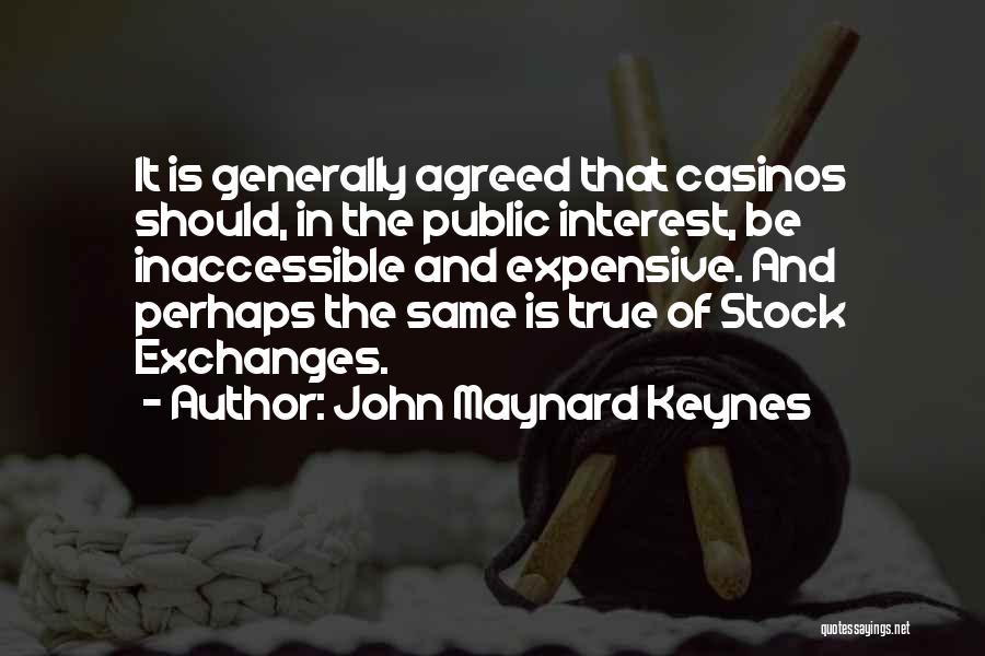 John Maynard Keynes Quotes: It Is Generally Agreed That Casinos Should, In The Public Interest, Be Inaccessible And Expensive. And Perhaps The Same Is