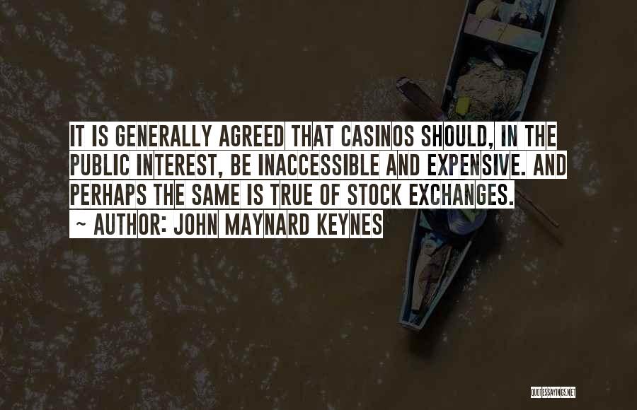 John Maynard Keynes Quotes: It Is Generally Agreed That Casinos Should, In The Public Interest, Be Inaccessible And Expensive. And Perhaps The Same Is