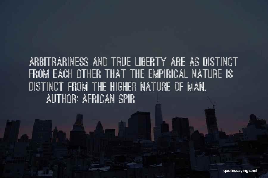 African Spir Quotes: Arbitrariness And True Liberty Are As Distinct From Each Other That The Empirical Nature Is Distinct From The Higher Nature