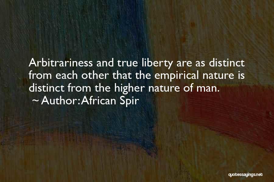 African Spir Quotes: Arbitrariness And True Liberty Are As Distinct From Each Other That The Empirical Nature Is Distinct From The Higher Nature