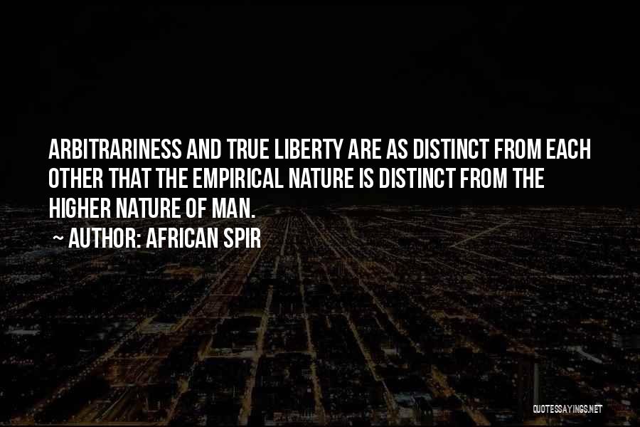 African Spir Quotes: Arbitrariness And True Liberty Are As Distinct From Each Other That The Empirical Nature Is Distinct From The Higher Nature