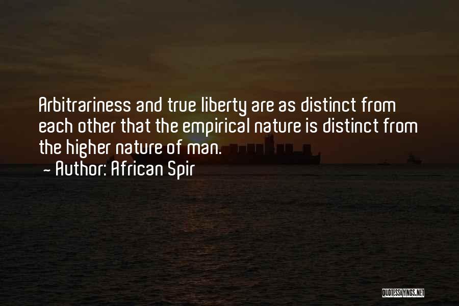 African Spir Quotes: Arbitrariness And True Liberty Are As Distinct From Each Other That The Empirical Nature Is Distinct From The Higher Nature