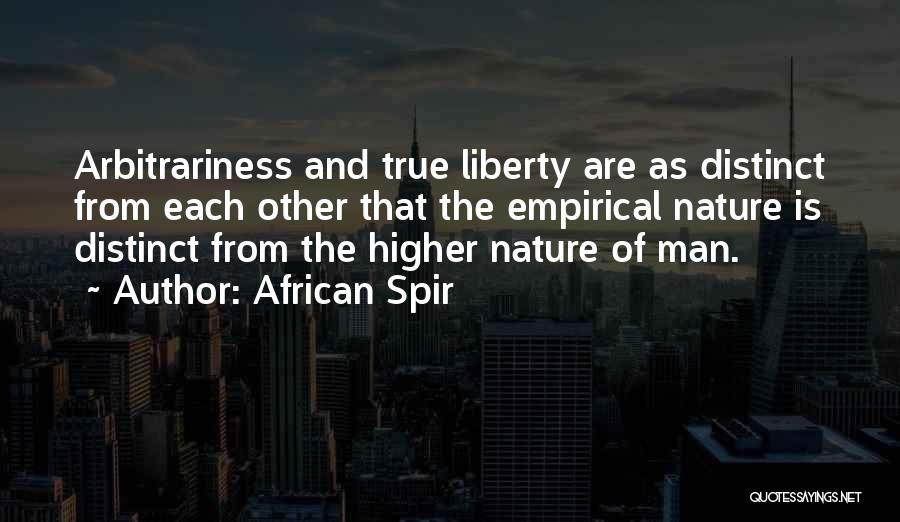 African Spir Quotes: Arbitrariness And True Liberty Are As Distinct From Each Other That The Empirical Nature Is Distinct From The Higher Nature