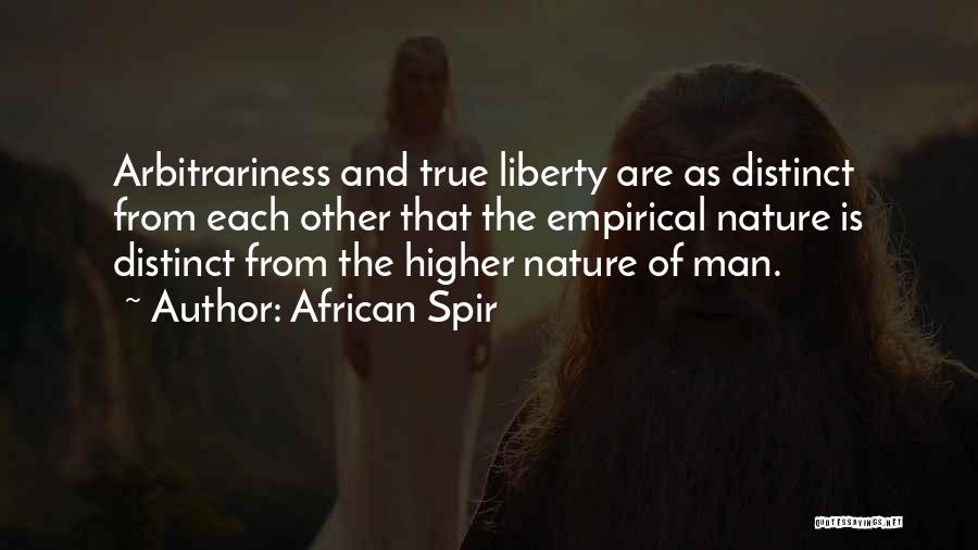 African Spir Quotes: Arbitrariness And True Liberty Are As Distinct From Each Other That The Empirical Nature Is Distinct From The Higher Nature