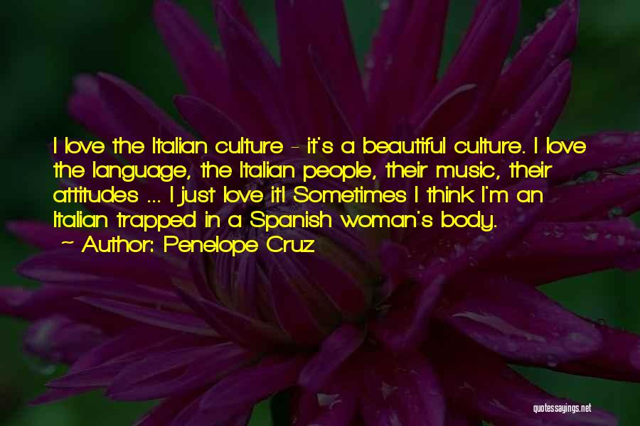 Penelope Cruz Quotes: I Love The Italian Culture - It's A Beautiful Culture. I Love The Language, The Italian People, Their Music, Their