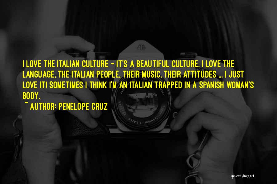 Penelope Cruz Quotes: I Love The Italian Culture - It's A Beautiful Culture. I Love The Language, The Italian People, Their Music, Their