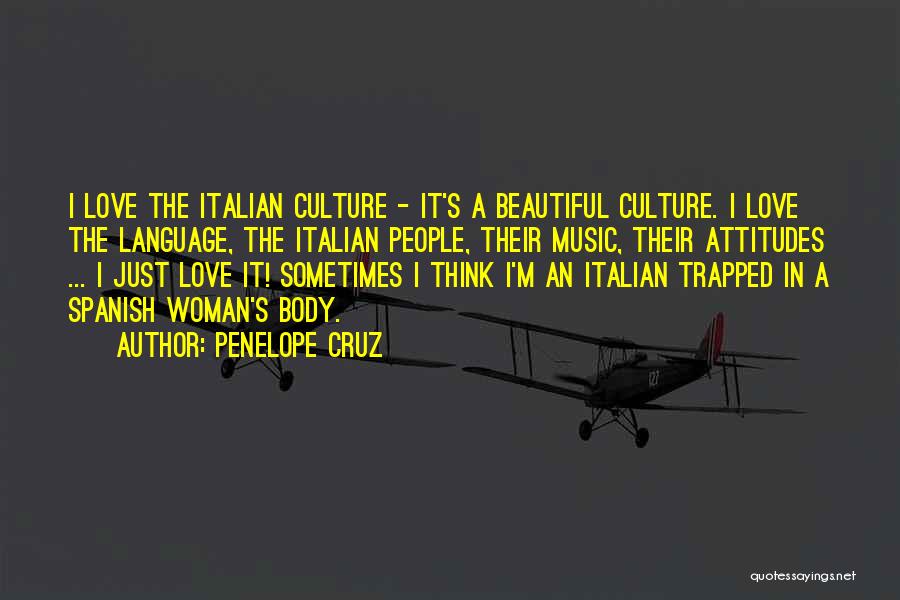 Penelope Cruz Quotes: I Love The Italian Culture - It's A Beautiful Culture. I Love The Language, The Italian People, Their Music, Their