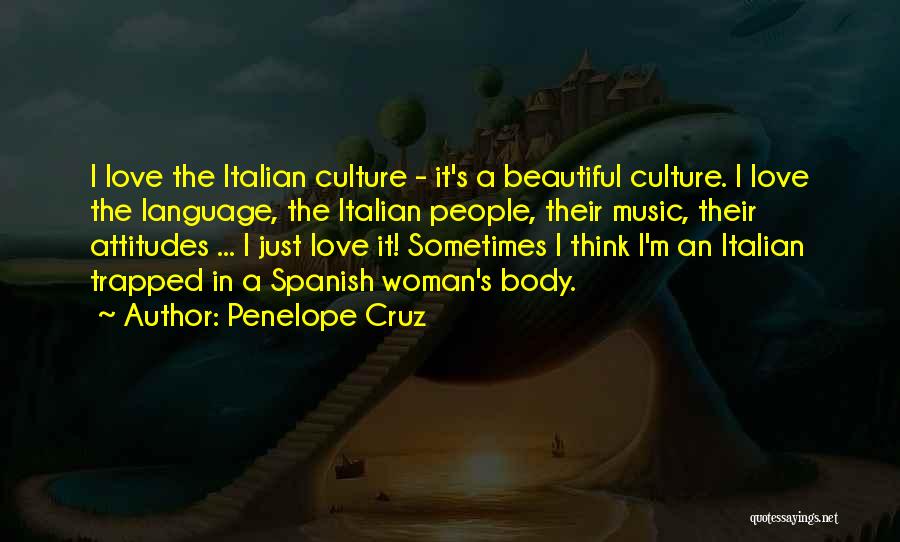 Penelope Cruz Quotes: I Love The Italian Culture - It's A Beautiful Culture. I Love The Language, The Italian People, Their Music, Their