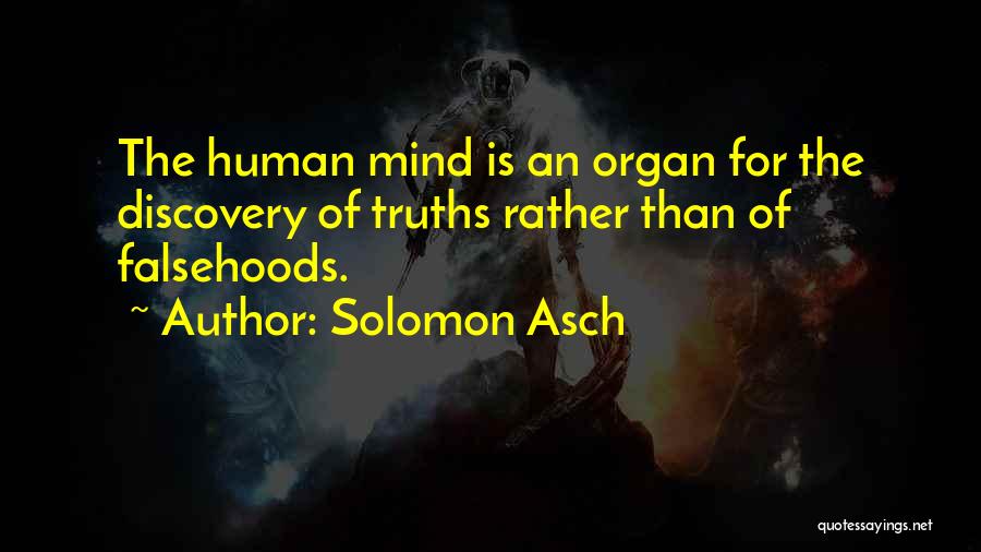 Solomon Asch Quotes: The Human Mind Is An Organ For The Discovery Of Truths Rather Than Of Falsehoods.