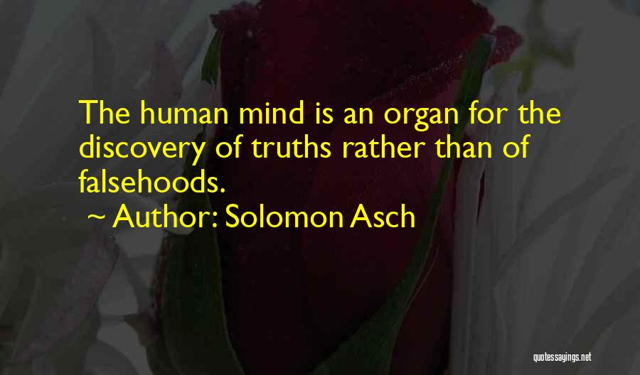 Solomon Asch Quotes: The Human Mind Is An Organ For The Discovery Of Truths Rather Than Of Falsehoods.